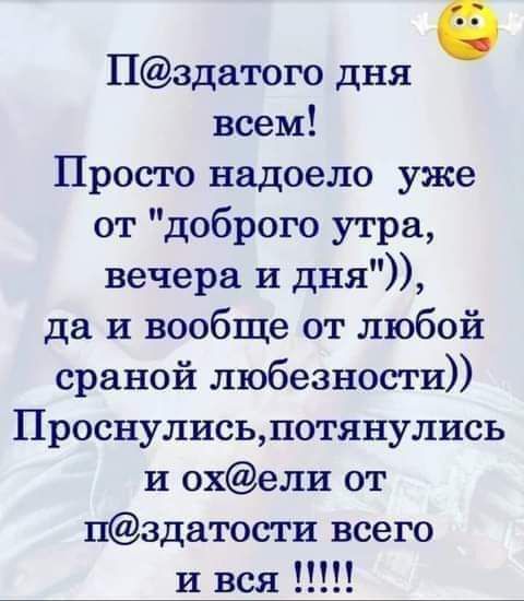 Нздатого дня всем Просто надоело уже от доброго утра вечера и дня да и вообще от любой сраной любезности Проснулисьдотянулись и охели от Нздатости всего и вся