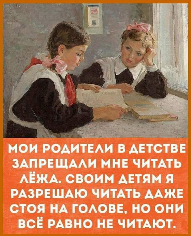 нои родит в детстве ЗАПРЕЩААИ мне ЧИТАТЬ АЁЖА своим детям я РАЗРЕШАЮ ЧИТАТЬ ААЖЕ стоя НА гоове но они все РАВНО не ЧИТАЮТ