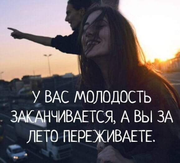 ъ У ВАС МОЛОДОСТЬ ЧИВАЕТСЯ А ВЫ ЗА ЛЕТО ПЕРЕЖИВАЕТЕ и
