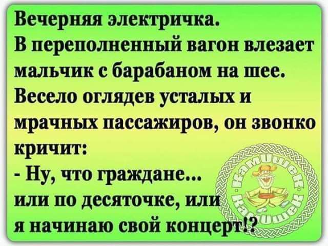 В переполненный вагон влезает мальчик с барабаном на шее Весело оглядев усталых и мрачных пассажиров он звонко кричит Ну что граждане или по десяточке ш іе