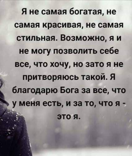 Я не самая богатая не самая красивая не самая стильная Возможно я и не могу позволить себе все что хочу но зато я не притворяюсь такой Я благодарю Бога за все что у меня есть и за то что я это я _34 Р