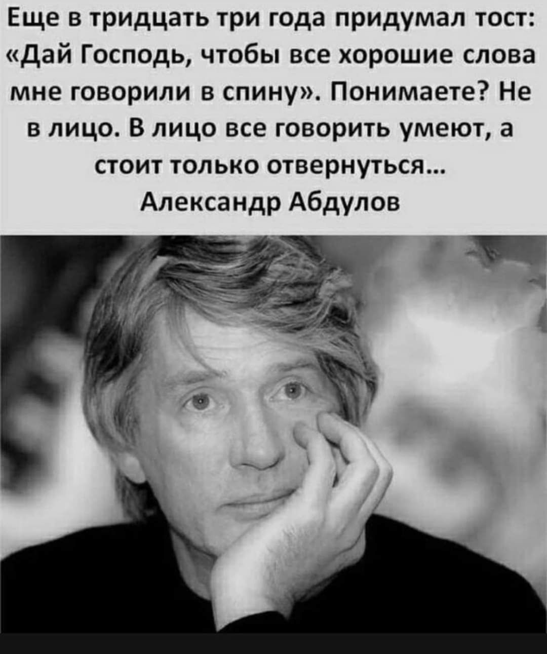 Еще в тридцагь три года придумал тост дай Господь чтобы все хорошие слова мне говорили Б спину Понимаете Не в лицо В лицо все говорить умеют а стоит только отвернуться Александр Абдулов гц