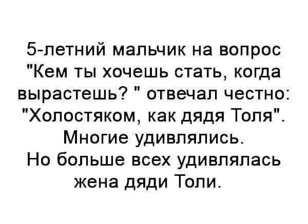 5петний мальчик на вопрос Кем ты хочешь стать когда вырастешь отвечал честно Холостяком как дядя Толя Многие удивлялись Но больше всех удивлялась жена дяди Топи