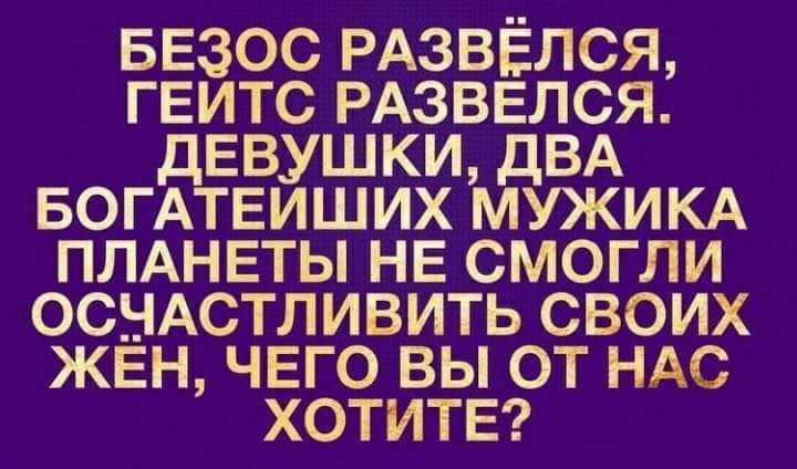 БЕЗОС РАЗВЕЛСЯ ГЕИТС РАЗВЕЛСЯ ДЕВУШКИ ДВА БОГАТЕИШИХ МУЖИКА ПЛАНЕТЫ НЕ СМОГЛИ ОСНАСТЛИВИТЬ СВОИХ ЖЕН ЧЕГО ВЫ ОТ НАС ХОТИТЕ