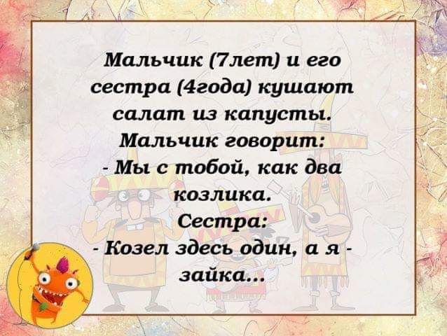 Мальчик Плат и его сестра 4года1 кушают салат из капусты Мальчик говорит Мы с тобой как два козлика Сестра Козелздесъ один ая зпйкп