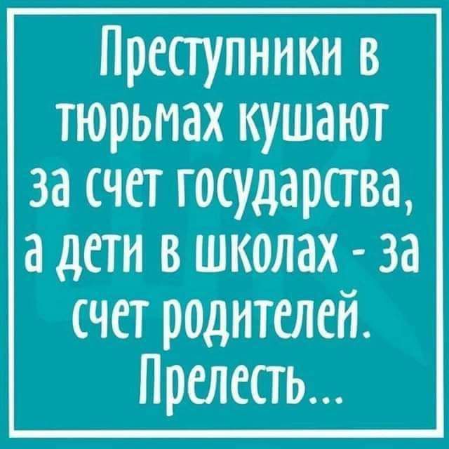 Препупники в тюрьмах кушают за счет государства а дети в школах за счет родителей Прелесгь