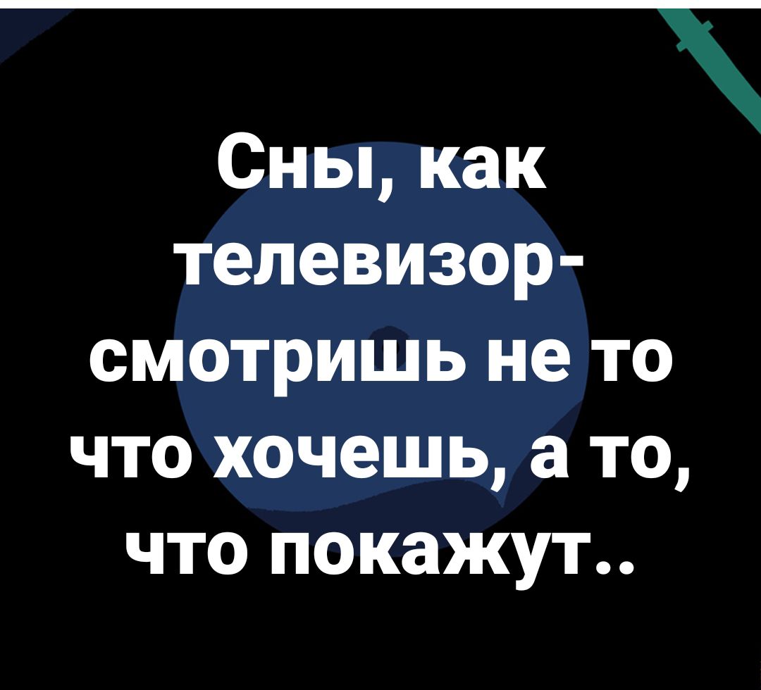 Сны как телевизор смотришь не то что хочешь а то что покажут