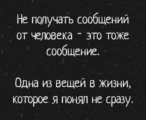 _ Не получаТь сообщений от человека это тоже сообщение Одна из вещей в жизни которое я понял не сразу