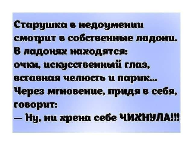 Старушки недоумении смотрит в собственные ладони В ладонях щадят ся очки ищшщиий глав шпвш челюсть и лирик Через мгновение придя в себя говорит и ни хрени себе чихгшлдш