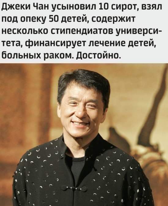 джеки Чан усыновил 10 сирот взял под опеку 50 детей содержит несколько стипендиатов универси тета финансирует лечение детей больных раком Достойно