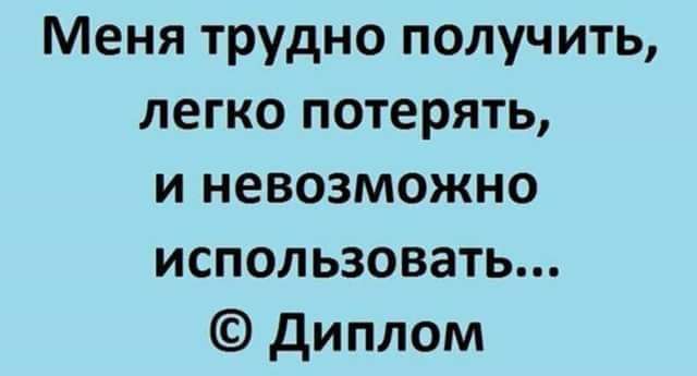 Меня трудно получить легко потерять и невозможно использовать диплом