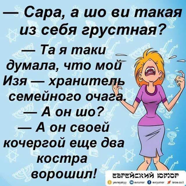 Сара а шо ви така из себя грустная Та я таки _ думала что МОСТ Изя храните семейного очэа он шо А он своей кочергой еще два костра ворошил варам шпаг о и о А
