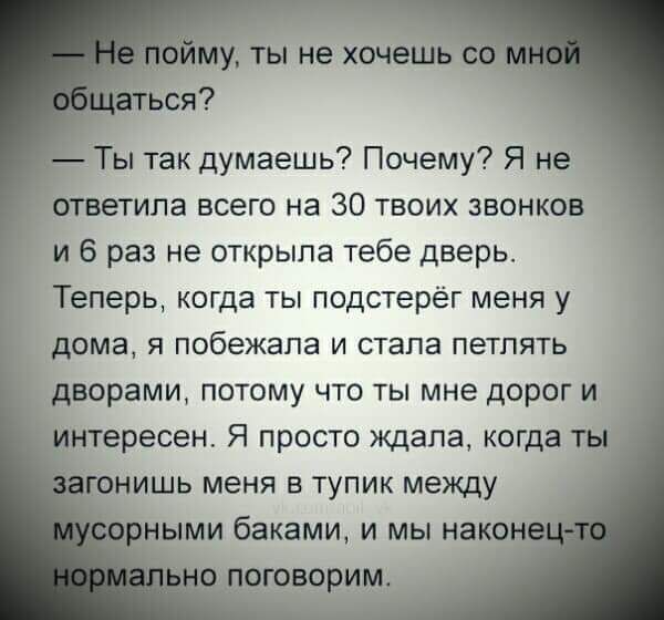 Ты так думаешь Почему Я не ила всего на 30 твоих звонков и 6 раз не открыла тебе дверь Теперь когда ты подстерег меня у дома я побежала и стала петпять даорамш потому что ты мне дорог и