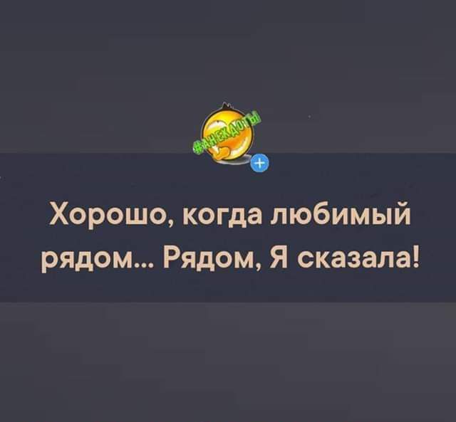 Хорошо когда любимый рядом Рядом Я сказала