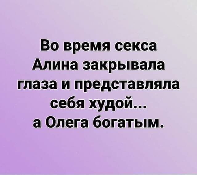Во время секса Алина закрывала глаза и представляла себя худой а Олега богатым