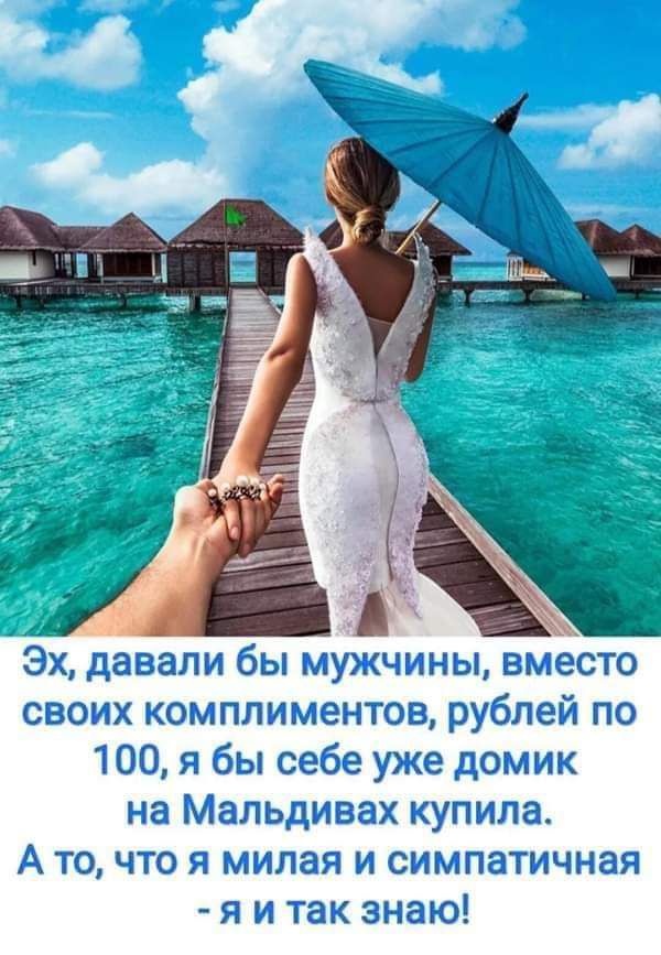 Эх давали бы иу_чины вместо своих комплиментов рублей по 100 я бы себе уже домик на Мальдивах купила А то что я милая и симпатичная я и так знаю
