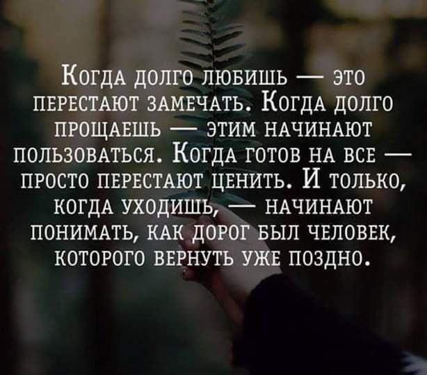 КОГДА долго лювишь это ПЕРЕСТАЮТ ЗАМЕЧАТЬ КОГДА долго пгощмгшь этим НАЧИНАЮТ пользовдться КогдА готов НА всв ПРОСТО ПЕРЕСТАЮТ ЦЕНИТЬ И ТОЛЬКО КОГДА УХОДИШЬ НАЧИНАЮТ понимдтъ мк дорог выл чвловвк которого вернуть ужи поздно