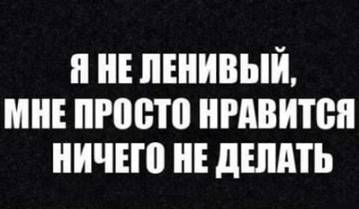 п и ленивый мне просто нгдвитен нично НЕ дшдть
