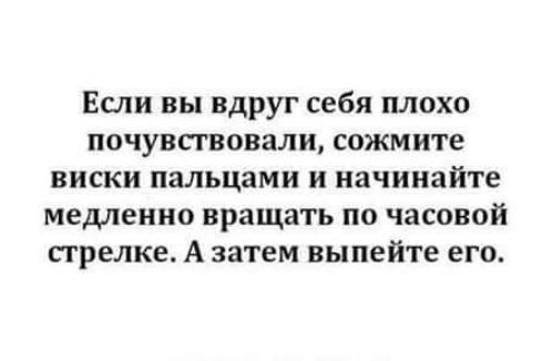 Если вы вдруг себя плохо почувствовали сожмите виски пальцами и начинайте медленно вращать по часовой стрелке А затем выпейте его