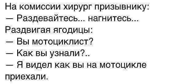 На комиссии хирург призывнику Раздевайтесь нагнитесь Раздвигая ягодицы Вы мотоциклист Как вы узнали Я видел как вы на мотоцикле приехали