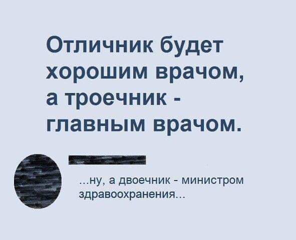 Отличник будет хорошим врачом а троечник главным врачом _ ну а двоечник _ министром здравоохранения