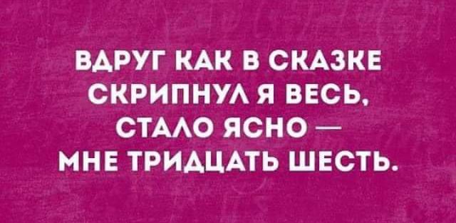 ВАРУГ КАК В СКАЗКЕ СКРИПНУА Я ВЕСЬ СТААО ЯСНО МНЕ ТРИДЦАТЬ ШЕСТЬ