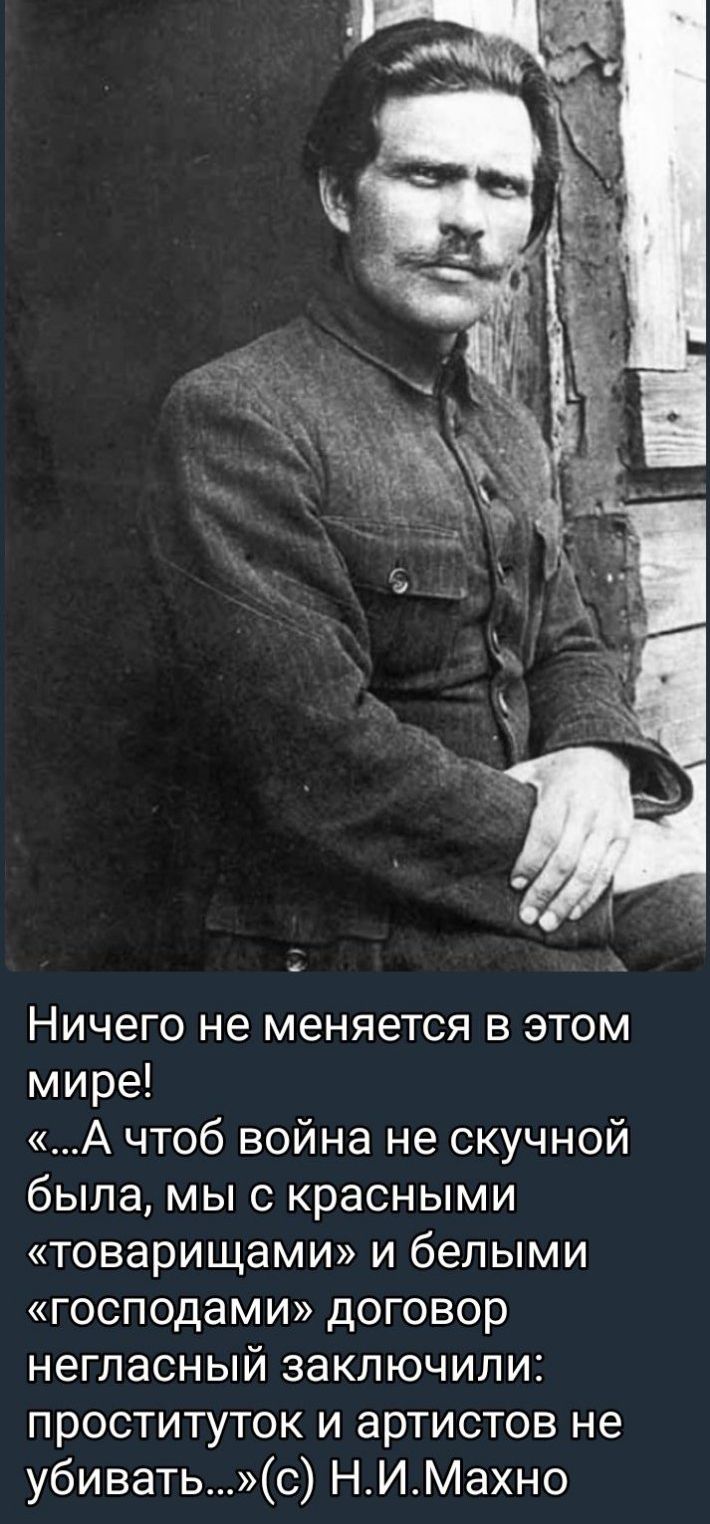 Ничего не меняется в этом мире А чтоб война не скучной была мы с красными товарищами и белыми господами договор негласный заключили проституток и артистов не убиватьс НИМахно