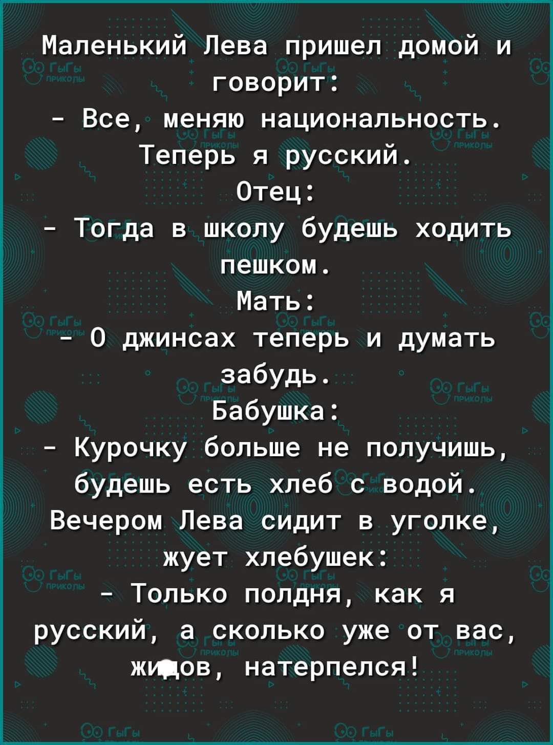 Маленький Лева пришел домой и говорит Все меняю национальность Теперь я  русский Отец Тогда в школу будешь ходить пешком Мать 0 джинсах теперь и  думать забудь Бабушка Курочку больше не получишь будешь