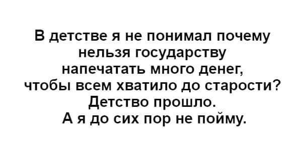 В ДЕТСТБЕ Я не ПОНИМЗП ПОЧЕМУ нельзя государству напечатать МНОГО дЕНЕГ ЧТОБЫ ВСЕМ ХЕЗТИПО до старости детство прошло А я до сих пор не пойму