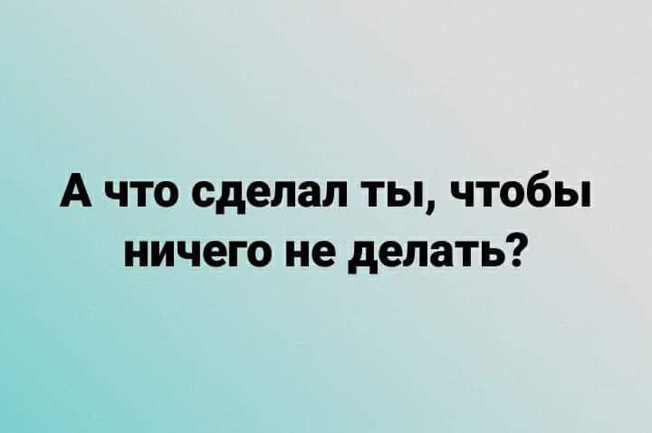 А что сделал ты чтобы ничего не делать