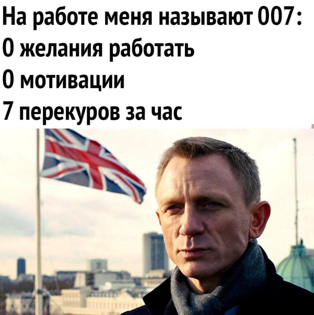 На работе меня называют 007 0 желания работать 0 мотивации 7 перекуров за час Ъ