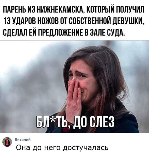 ПАРЕНЬ ИЗ НИЖНЕКАМБКЛ КПТПРЫЙ ПОЛУЧИЛ 13 УЦАРПВ НОЖОВ ПТ СОБСТВЕННОЙ ЛЕВУШКП СДЕЛАЛ ЕЙ ПРЕДЛОЖЕНИЕ В ЗАЛЕ СУДА БЛТЬ і _____ она до НЕГО ДОСТУЧЭПЗСЬ