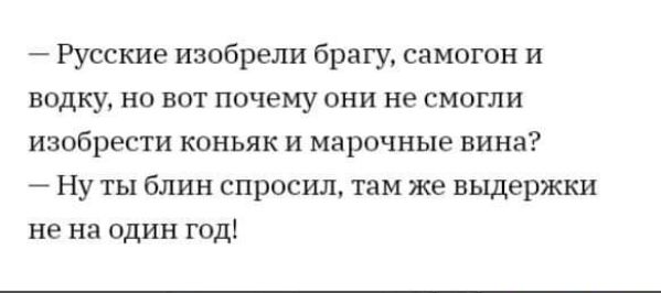 Русские изобрели брагу самогон и водку но вот почему они не смогли изобрести коньяк и марочные вина Ну ты блин спросил там же выдержки не на один год