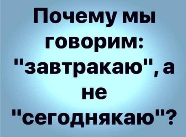 Почему мы говорим завтракаю а не сегоднякаю