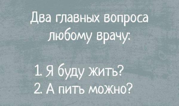 Два главных вопроса Любому врачу 1 Я буду Жить 2 А пить МОЖНО