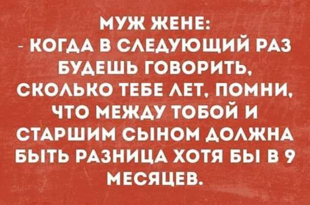 муж жвнв когм в САЕАУЮЩИЙ из БУАЕШЬ говорить скоько ТЕБЕ АЕТ помни что между товой и стАршим сыном АОАЖНА выть мзнищ хотя вы в 9 месяцев