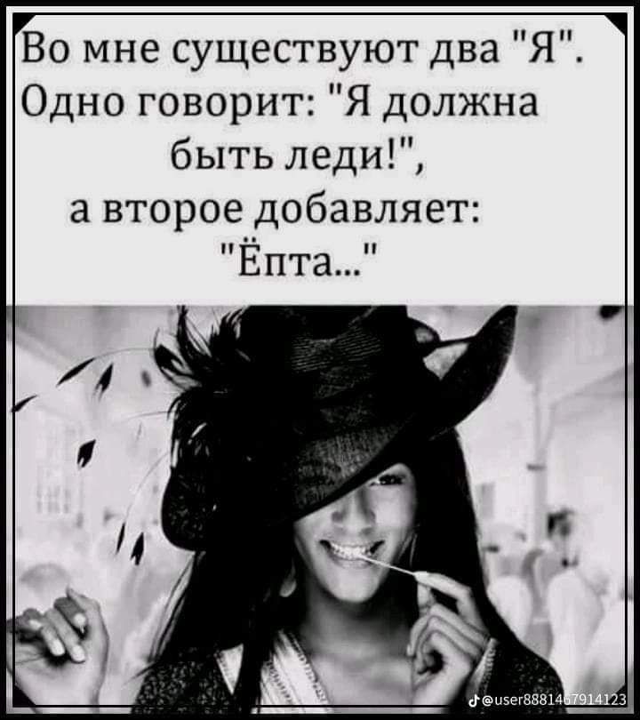 Во мне существуют два Я Одно говорит Я должна быть леди а второе добавляет Ёпта