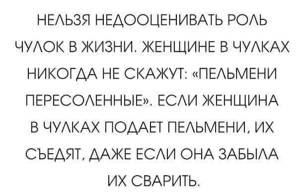 НЕАЬЗЯ НЕАООЦЕНИВАТЬ РОАЬ ЧУАОК В ЖИЗНИ ЖЕНЩИНЕ В ЧУАКАХ НИКОГДА НЕ СКАЖУТ ПЕЬМЕНИ ПЕРЕСОАЕННЫЕ ЕСАИ ЖЕНЩИНА В ЧУАКАХ ПОААЕТ ПЕАЬМЕНИ ИХ СЬЕАЯТ ААЖЕ ЕСАИ ОНА ЗАБЫАА ИХ СВАРИТЬ