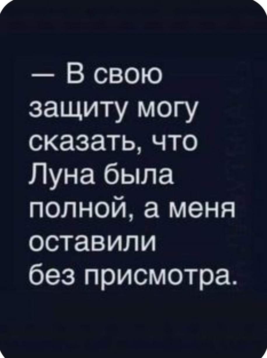 В свою защиту могу сказать что Луна была полной а меня оставили без присмотра
