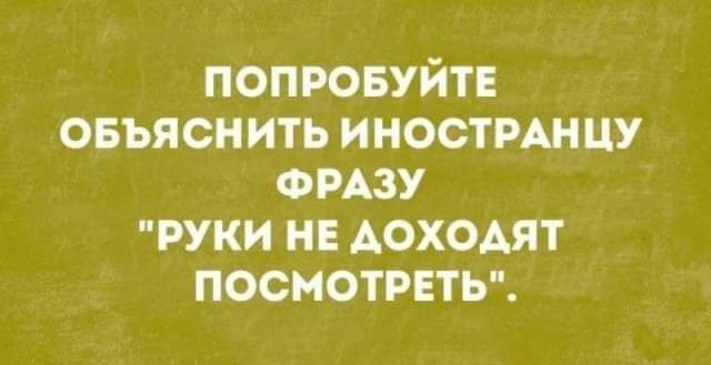 попровуйт объяснить иностмицу ФРАЗУ руки и доходят посиотрвть