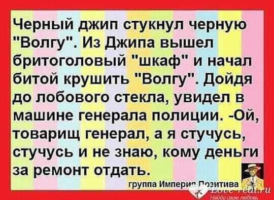 Черный джип стукнул черную Волгу Из джипа вышел бритоголовый шкаф и начал битой крушить Волгу дойдя до лобового стекла увидел в машине генерала полиции Ой товарищ генерал а я стучусь стучусь и не знаю кому деньги за ремонт отдать а _ _ группа Интимщими