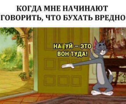 КОГДА МНЕ НАЧИНАЮТ ГОВОРИТЬ ЧТО БУХАТЬ ВРЕДНО