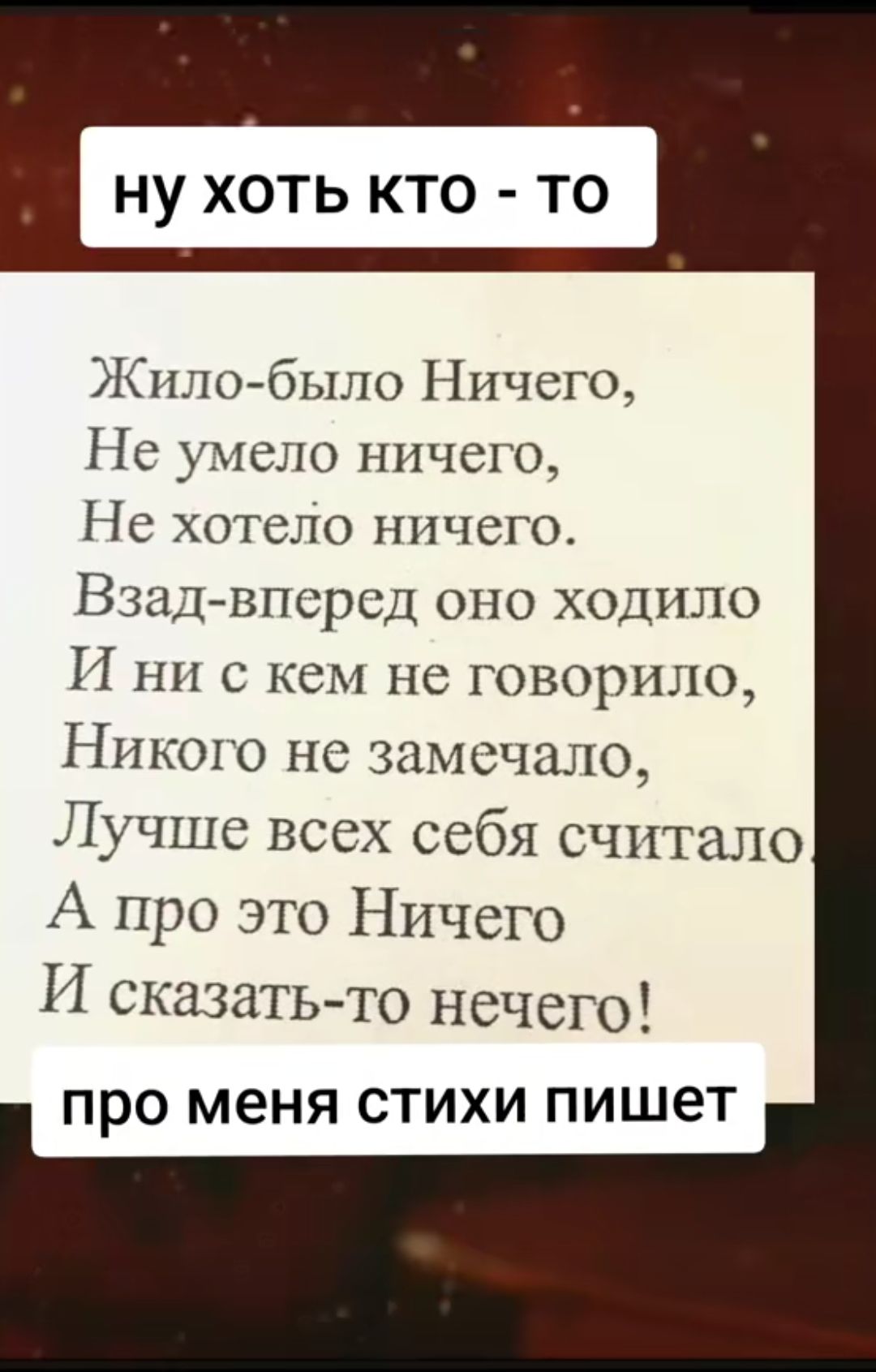 НУ ХОТЬ КТО ТО Жпло было Ничего Пс умело ничего Пс хотело ничего Взадвперед оно ходило И ни с кем не говорило Никого не заметно Лучше всех себя считало А про это Ничего И сказатьто нечего про меня стихи пишет