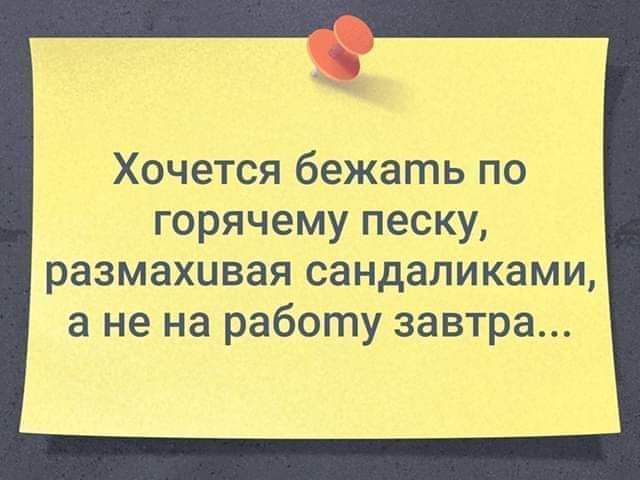 Хочется бежать по горячему песку размахивая сандаликами а не на работу завтра