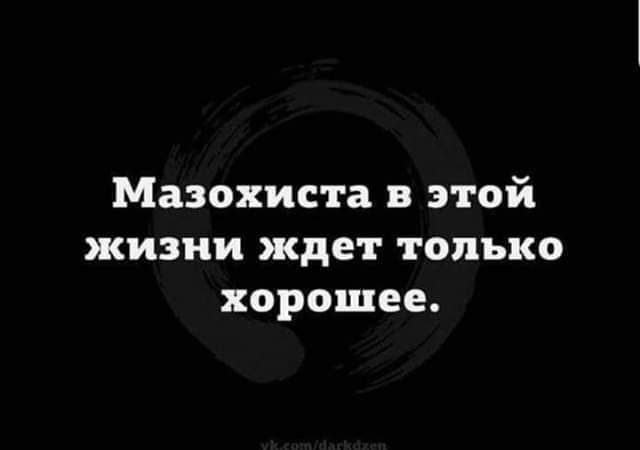 Мазохиста в этой жизни ждет только хорошее