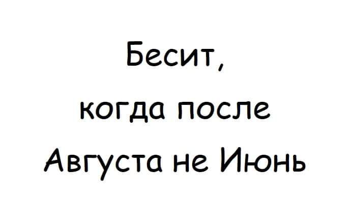 Бесит когда после Августа не Июнь