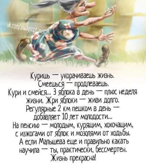 Куриць _ укорииваець жизнь Смешься _ п Кури и Зяблжа в дань _ плюс неделя жизни Жри яблоки жши дшго Регуляшые 2 км пешком в день _ добавляет 10 лет На пенсию куряцим штамм южаамиотуйш имшчЯМиотходьбы Аеслигтпшявашзип ьнокакатъ научила _ ты практики смертен Жтнь прекрына