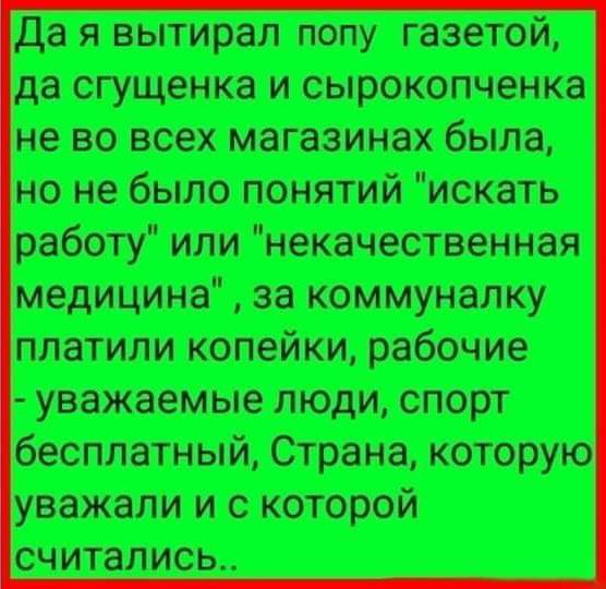 Да я вытирал попу газетой асгущенка и сырокопченка не во всех магазинах была но не бьілоп_сня17ийискть работу или некачествеНная медИцина за коммУналку платили копейки раббчие уважаемые люди спорт бесплатный Странд коору уважали и с которой сЧитались