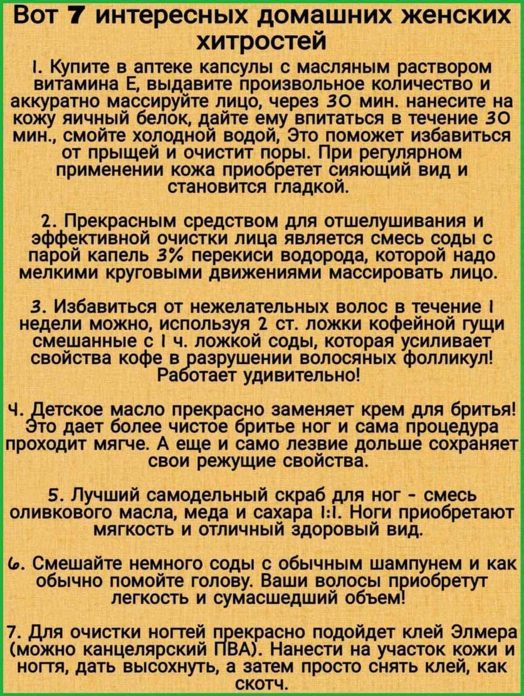 ВОТ 7 интересных домашних женских хитростей Купите в аптеке капсулы с масляным раствором витамина Е вы аеите произвольное количество и аккуратно масси те лицо через 30 мин нанесите на кожу яичный Белок вйте ему впитаться в течение 30 мин смойте холодно водой это поможет избавиться от прыщей и очистит поры При регулярном применении кожа приобретет сияющий вид и становится гладкой ъ Прекрасным средс