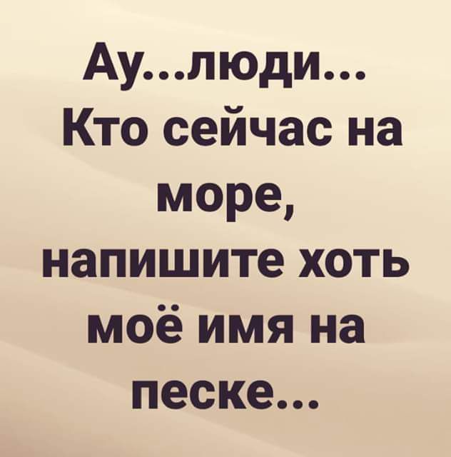 Аулюди Кто сейчас на море напишите хоть моё имя на песке